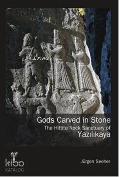 Gods Carved in Stone - The Hittite Rock Sanctuary of Yazılıkaya