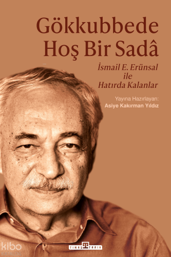 Gökkubbede Hoş Bir Sada: İsmail E. Erünsal İle Hatırda Kalanlar