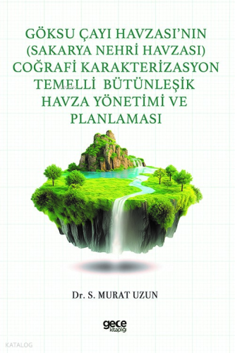 Göksu Çayı Havzası’nın (Sakarya Nehri Havzası) Coğrafi Karakterizasyon Temelli Bütünleşik Havza Yönetimi ve Planlaması