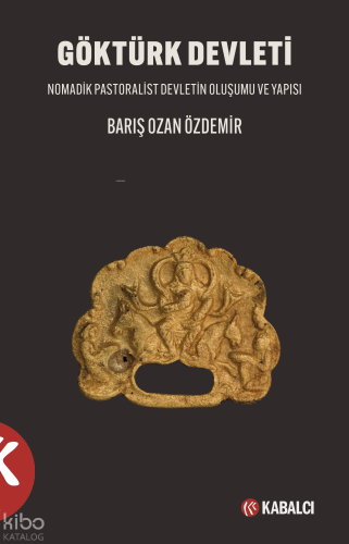 Göktürk Devleti;Nomadik Pastoralist Devletin Oluşumu ve Yapısı | Barış