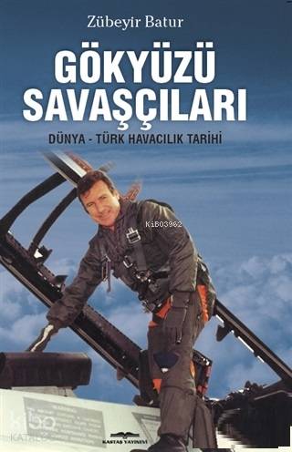 Gökyüzü Savaşçıları; Dünya-Türk Havacılık Tarihi | Zübeyir Batur | Kas