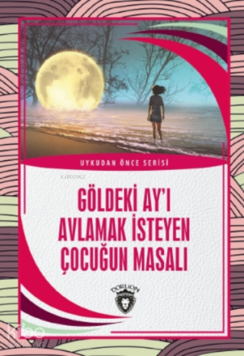 Göldeki Ay’ı Avlamak İsteyen Çocuğun Masalı