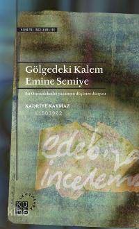 Gölgedeki Kalem: Emine Semiye; Bir Osmanlı Kadın Yazarının Düşünce Dünyası