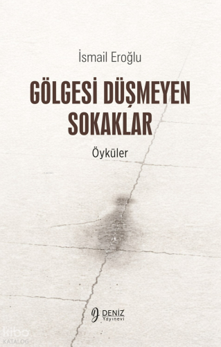 Gölgesi Düşmeyen Sokaklar | İsmail Eroğlu | Deniz Yayınevi