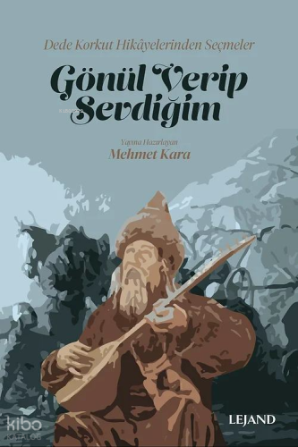 Gönül Verip Sevdiğim;Dede Korkut Hikâyelerinden Seçmeler