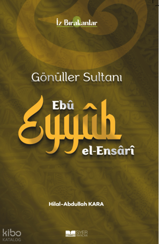 Gönüller Sultanı Ebu Eyyüb el-Ensari | Abdullah Kara | Siyer Yayınları