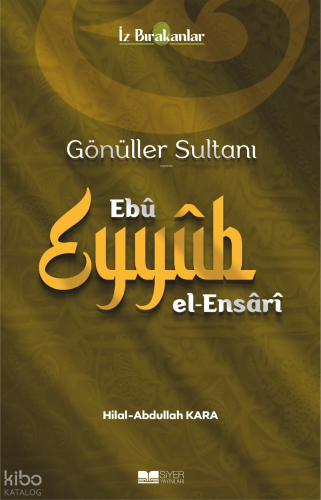 Gönüller Sultanı Ebu Eyyüb el-Ensari | Abdullah Kara | Siyer Yayınları