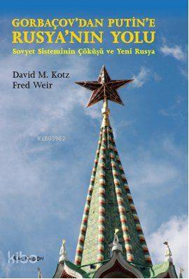 Gorbaçov'dan Putin'e Rusya'nın Yolu; Sovyet Sisteminin Çöküşü ve Yeni Rusya