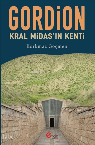 Gordion - Kral Midas’ın Kenti | Korkmaz Göçmen | Etkin Yayınevi
