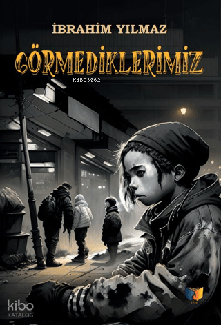 Görmediklerimiz | İbrahim Yılmaz | Ateş Yayınları