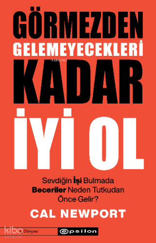Görmezden Gelemeyecekleri Kadar İyi Ol;Sevdiğin İşi Bulmada Beceriler Neden Tutkudan Önce Gelir?
