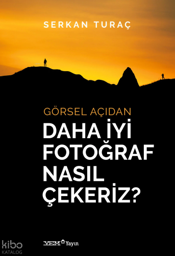 Görsel Açıdan Daha İyi Fotoğraf Nasıl Çekeriz? | Serkan Turaç | YEM Ya