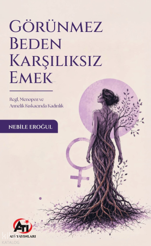 Görünmez Beden Karşılıksız Emek; Regl,  Menopoz ve Annelik Kıskacında Kadınlık