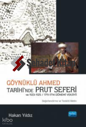 Göynüklü Ahmed Tarihi’nde Prut Seferi;;1123-1125/1711-1714 Dönemi Vekâyii (Değerlendirme ve Tenkitli Metin)