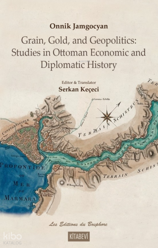 Grain, Gold, and Geopolitics: Studies in Ottoman Economic and Diplomat