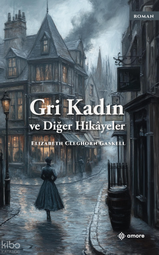Gri kadın ve Diğer Hikayeler | Elizabeth Cleghorn Gaskell | Amore Yayı