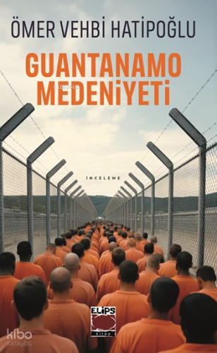 Guantanamo Medeniyeti | Ömer Vehbi Hatipoğlu | Elips Kitap