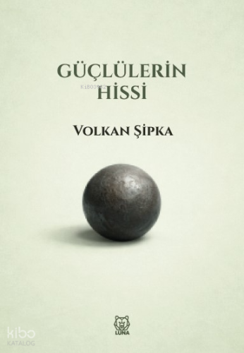 Güçlülerin Hissi | Volkan Şipka | Luna Yayınları