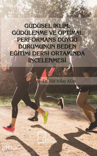 Güdüsel İklim Güdülenme ve Optimal Performans Duygu Durumunun; Beden Eğitimi Dersi Ortamında İncelenmesi