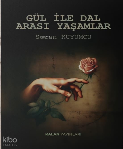 Gül İle Dal Arası Yaşamlar | Suzan Kuyumcu | Kalan Yayınları
