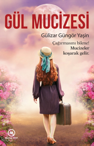 Gül Mucizesi;Çağırmasını Bilene! Mucizeler Koşarak Gelir.
