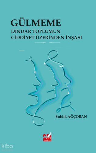 Gülmeme: Dindar Toplumun Ciddiyet Üzerinden İnşası | Sıddık Ağçoban | 