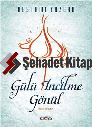 Gülü İncitme Gönül | Bestami Yazgan | Nar Yayınları