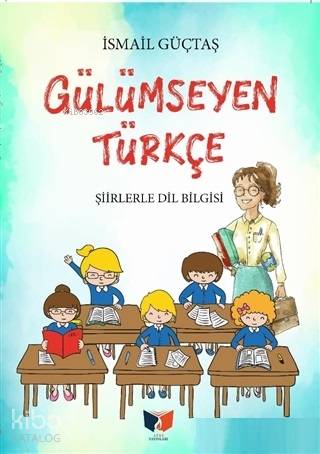 Gülümseyen Türkçe; Şiirlerle Dil Bilgisi | İsmail Güçtaş | Ateş Yayınl