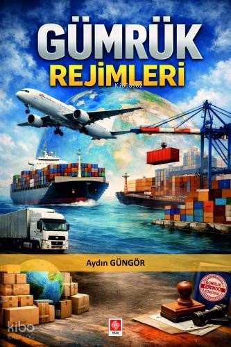 Gümrük Rejimleri | Aydın Güngör | Ekin Kitabevi Yayınları