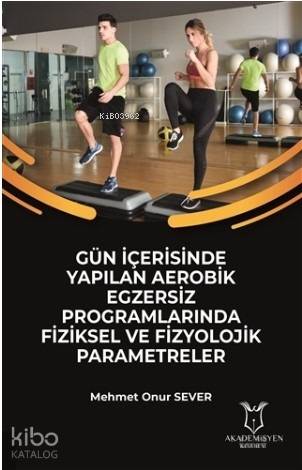 Gün İçerisinde Yapılan Aerobik Egzersiz Programlarında Fiziksel ve Fizyolojik Parametreler