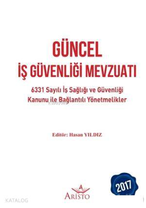 Güncel İş Güvenliği Mevzuatı; 6331 Sayılı İş Sağlığı ve Güvenliği Kanunu ile Bağlantılı Yönetmelikler