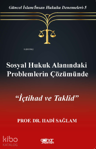 Güncel İslam/İnsan Hukuku Denemeleri-5 “Sosyal Hukuk Alanındaki Problemlerin Çözümünde İçtihad ve Taklid”