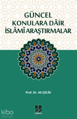GÜNCEL KONULARA DÂİR İSLÂMÎ ARAŞTIRMALAR | Prof. Dr. Ali ÇELİK | Düşün
