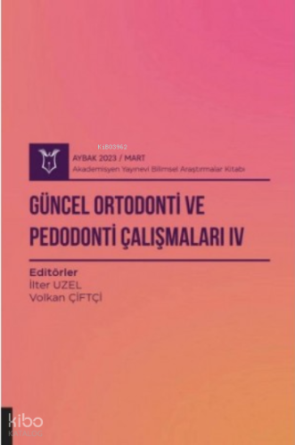 Güncel Ortodonti ve Pedodonti Çalışmaları IV ( Aybak 2023 Mart )
