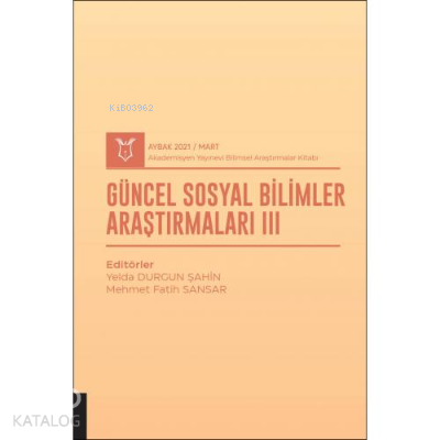 Güncel Sosyal Bilimler Araştırmaları III ; ( AYBAK 2021 Mart )