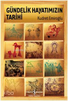 Gündelik Hayatımızın Tarihi | Kudret Emiroğlu | Türkiye İş Bankası Kül