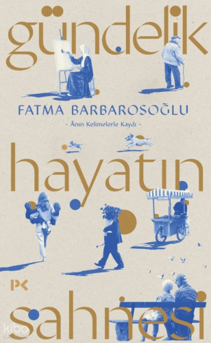 Gündelik Hayatın Sahnesi;Ânın Kelimelerle Kaydı | Fatma Barbarosoğlu |