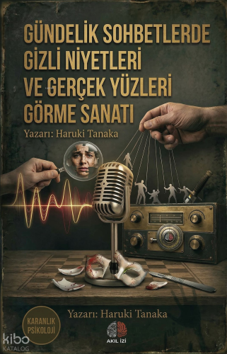 Gündelik Sohbetlerde Gizli Niyetleri ve Gerçek Yüzleri Görme Sanatı;Karanlık Psikoloji