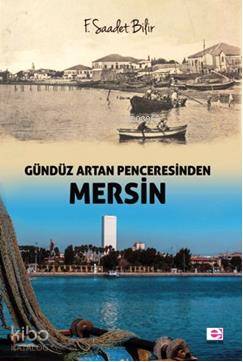 Gündüz Artan Penceresinden Mersin | F. Saadet Bilir | E Yayınları