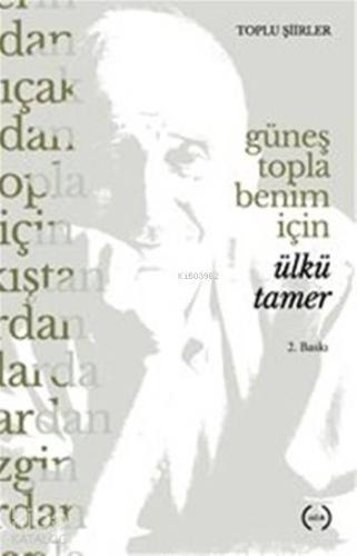 Güneş Topla Benim İçin; Toplu Şiirler | Ülkü Tamer | Islık Yayınları