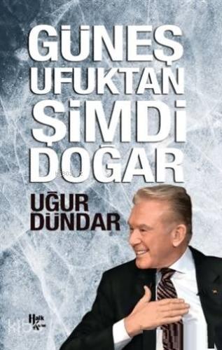 Güneş Ufuktan Şimdi Doğar | Uğur Dündar | Halk Kitabevi