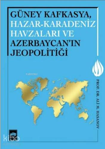 Güney Kafkasya, Hazar - Karadeniz Havzaları ve Azerbaycan'ın Jeopolitiği