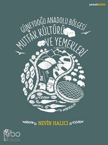 Güneydoğu Anadolu Bölgesi Mutfak Kültürü | Nevin Halıcı | Oğlak Yayınl