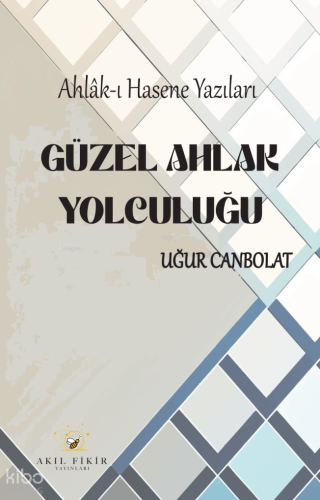 Güzel Ahlak Yolculuğu;Ahlâk-ı Hasene Yazıları