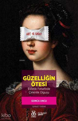 Güzelliğin Ötesi;Estetik Felsefede Çirkinlik Olgusu | Gonca Uncu | DBY
