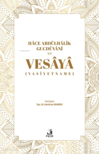 Hace Abdülhalik Gucdüvani ve Vesaya;(Vasiyetname) | Kamilcan Rahimov |