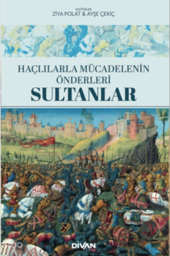 Haçlılarla Mücadelenin Önderleri: Sultanlar | Kolektif | Divan Kitap