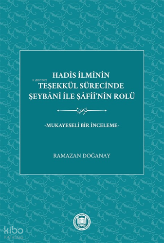 Hadis İlminin Teşekkül Sürecinde Şeybani ile Şafii'nin Rolü;Mukayeseli Bir İnceleme