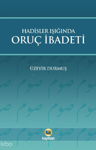 Hadisler Işığında Oruç İbadeti | Üzeyir Durmuş | Kayıhan Yayınları