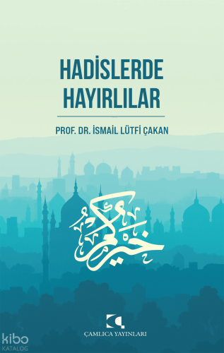 Hadislerde Hayırlılar | İsmail Lütfi Çakan | Çamlıca Yayınları